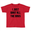 I Want All The Dogs Toddler T-shirt