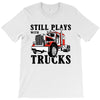 still plays with trucks family matching T-Shirt