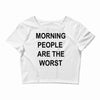morning people are the worst Crop Top