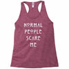 normal people scare me Racerback Tank