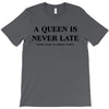 a queen is never late T-Shirt