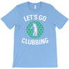 lets go clubbing T-Shirt