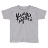 always together Toddler T-shirt