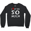 i love my dog so much Crewneck Sweatshirt