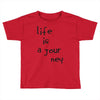 life is a journey Toddler T-shirt