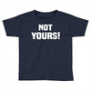 Not Yours Toddler T-shirt