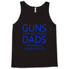 guns dont kill people dads with pretty daughters do Tank Top