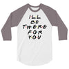 I'll Be There For You 3/4 Sleeve Shirt