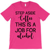 step aside coffee this is a job for alcohol T-Shirt