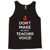 Don't Make Me Use My Teacher Voice Tank Top