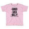 The Bad Ugly Good Toddler T-shirt