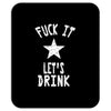 fuck it let's drink t shirt Mousepad