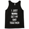 i just wanna get my shit together Tank Top