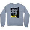 save water drink beer (2) Crewneck Sweatshirt