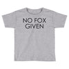 no fox given Toddler T-shirt