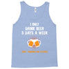 I Only Drink Beer 3 Days A Week Yesterday Today And Tomorrow Tank Top