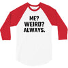 Me Weird Always 3/4 Sleeve Shirt