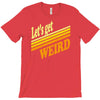 let's get weird T-Shirt
