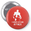 I Have A Plan Attack Pin-back button