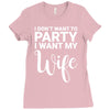i dont want to party i want my wife Ladies Fitted T-Shirt
