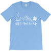 all i need in life T-Shirt