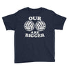 our volleyballs are bigger Youth Tee