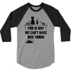 This Is Why We Can't Have Nice Things 3/4 Sleeve Shirt