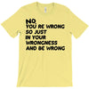 no. you're wrong T-Shirt