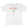 Restart? Toddler T-shirt