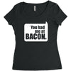 you had me at bacon Women's Triblend Scoop T-shirt