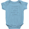 Sorry Im Late I Didnt Want To Come Baby Bodysuit