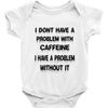 don't have a caffeine problem girls Baby Onesie