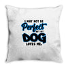 i may not be be perfect but my dog loves me Throw Pillow