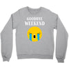 goodbye weekend Crewneck Sweatshirt