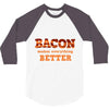 bacon makes everything better 3/4 Sleeve Shirt