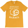 why have a six pack when you can have a barrel T-Shirt