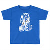Work Hard, Stay Humble Toddler T-shirt