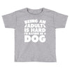 Being an adult is hard I'd rather be a dog Toddler T-shirt