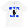 my wife said no T-Shirt