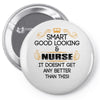 smart good looking nurse doesnt get better this Pin-back button
