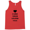 i love your stupid face Tank Top