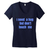 i need a hug  but don't touch me Women's V-Neck T-Shirt