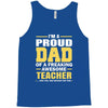 proud dad of a freaking awesome teacher. (yes she bought me this). fat Tank Top
