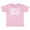 i do it for money shirt Toddler T-shirt