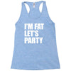 i'm fat let's party Racerback Tank
