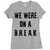 Friends Quote - We Were On A Break Ladies Fitted T-Shirt