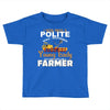 I Was Once A Polite Well Mannered Young Lady And The I Became A Farmer Toddler T-shirt