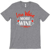 less whine more wine T-Shirt