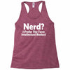 nerd,i prefer the term intellectual badass Racerback Tank