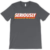 Seriously T-Shirt